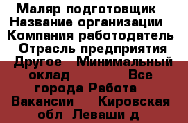 Маляр-подготовщик › Название организации ­ Компания-работодатель › Отрасль предприятия ­ Другое › Минимальный оклад ­ 20 000 - Все города Работа » Вакансии   . Кировская обл.,Леваши д.